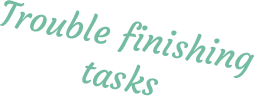 Trouble finishing tasks